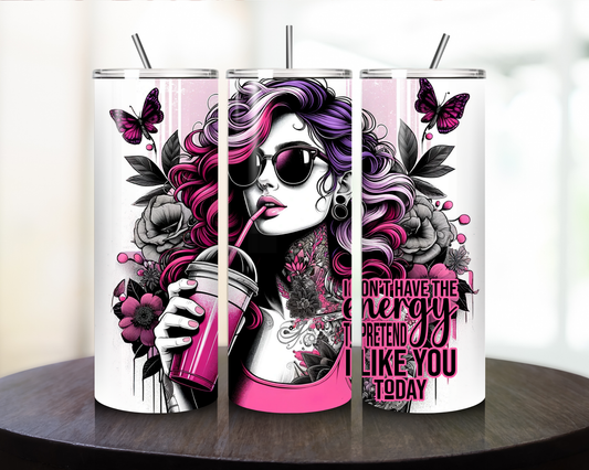 Funny Quote Tumbler (I dont have the energy to pretend to like you today.) - Tumbler Kraze